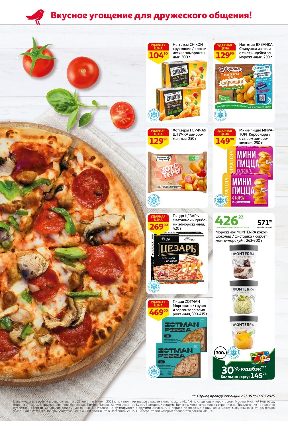 Вкусное угощение для дружеского общения! Выгодные акции с 26 июня по 9 июля 2025 года: Наггетсы CHIKON от 104.90 ₽, Хотстеры ГОРЯЧАЯ ШТУЧКА от 129.90 ₽, Мини-пицца МИРАТОРГ от 149.90 ₽, и Пицца ЦЕЗАРЬ от 269.00 ₽. Идеально для быстрого и сытного перекуса.